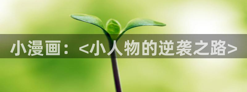 香蕉文化免费读漫画的平台：小漫画：<小人物的逆袭之路>