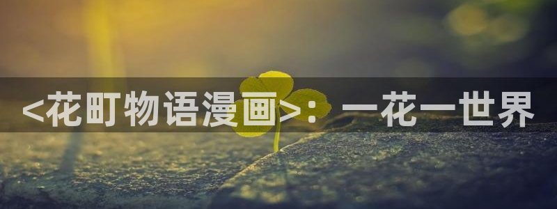 香蕉文化一漫画：<花町物语漫画>：一花一世界