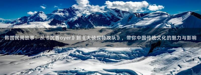 香蕉文化漫画免费：韩国民间故事：从《沉香oyer》到《大侦探特攻队》，带你中国传统文化的魅力与影响